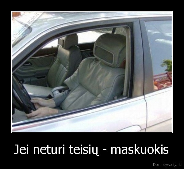 Jei neturi teisių - maskuokis