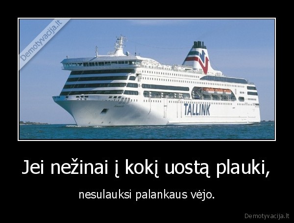 Jei nežinai į kokį uostą plauki,