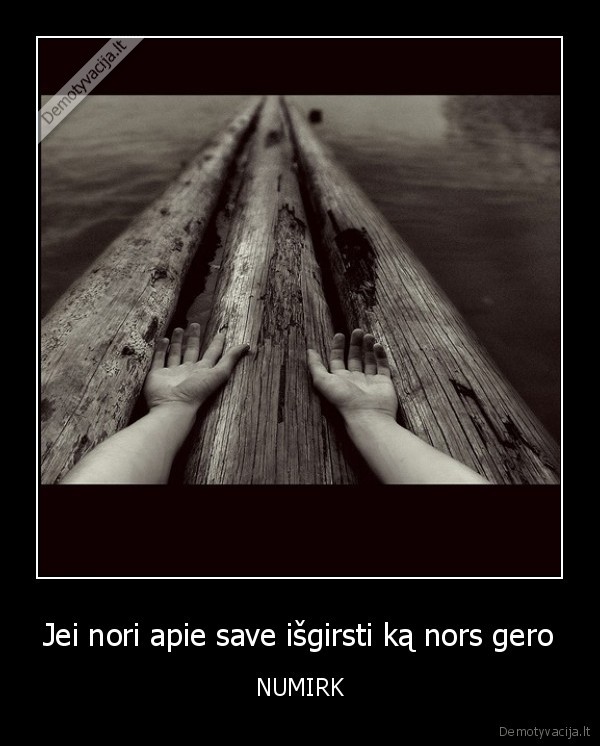 Jei nori apie save išgirsti ką nors gero