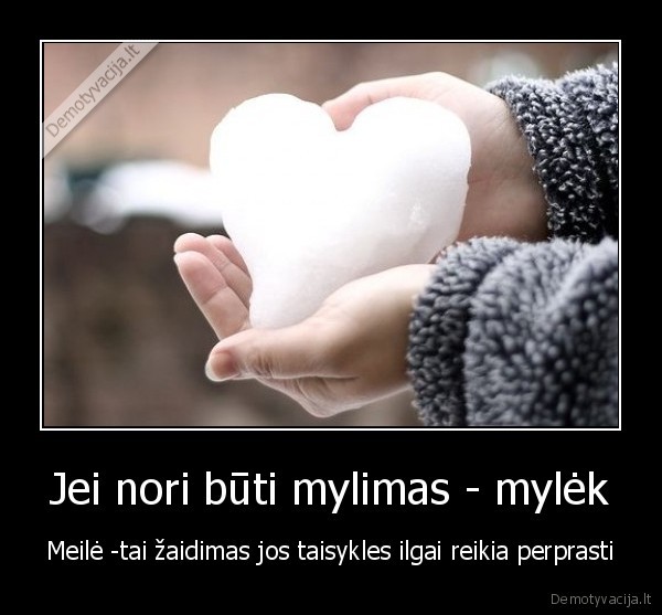 Jei nori būti mylimas - mylėk