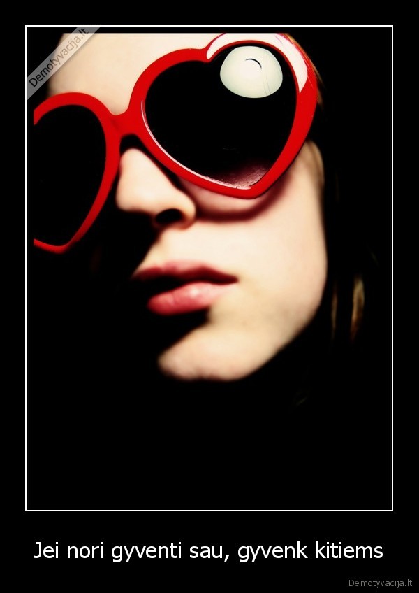 Jei nori gyventi sau, gyvenk kitiems