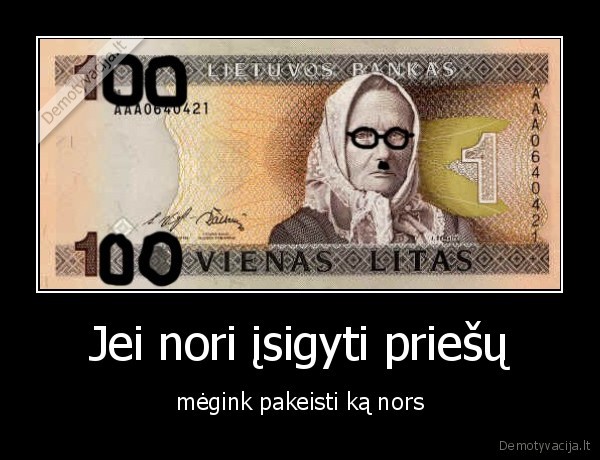 Jei nori įsigyti priešų