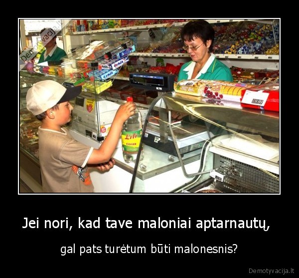 Jei nori, kad tave maloniai aptarnautų, 