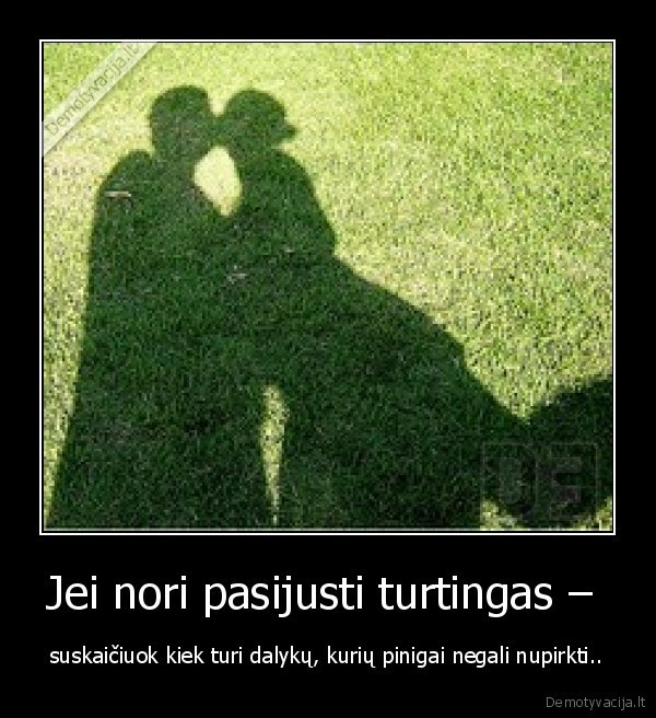 Jei nori pasijusti turtingas – 