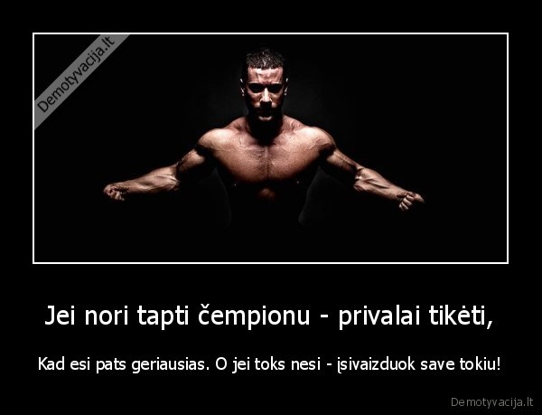 Jei nori tapti čempionu - privalai tikėti,