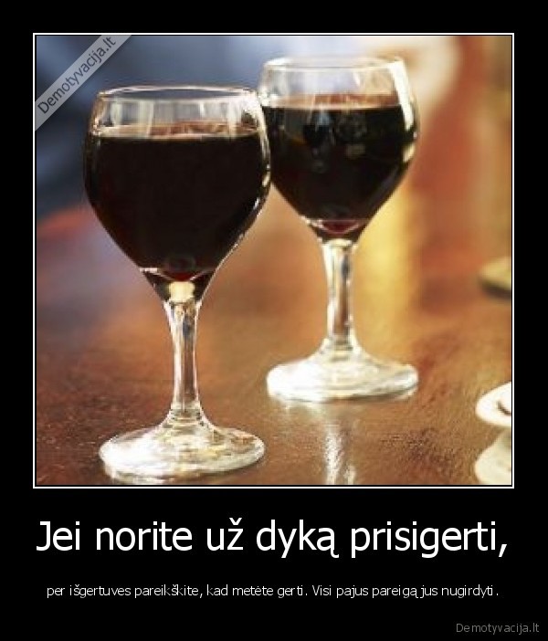 Jei norite už dyką prisigerti,