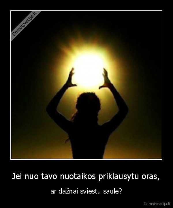 Jei nuo tavo nuotaikos priklausytu oras,