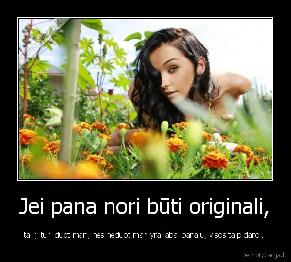 Jei pana nori būti originali,
