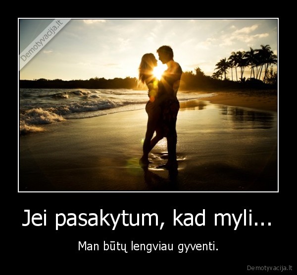 Jei pasakytum, kad myli...