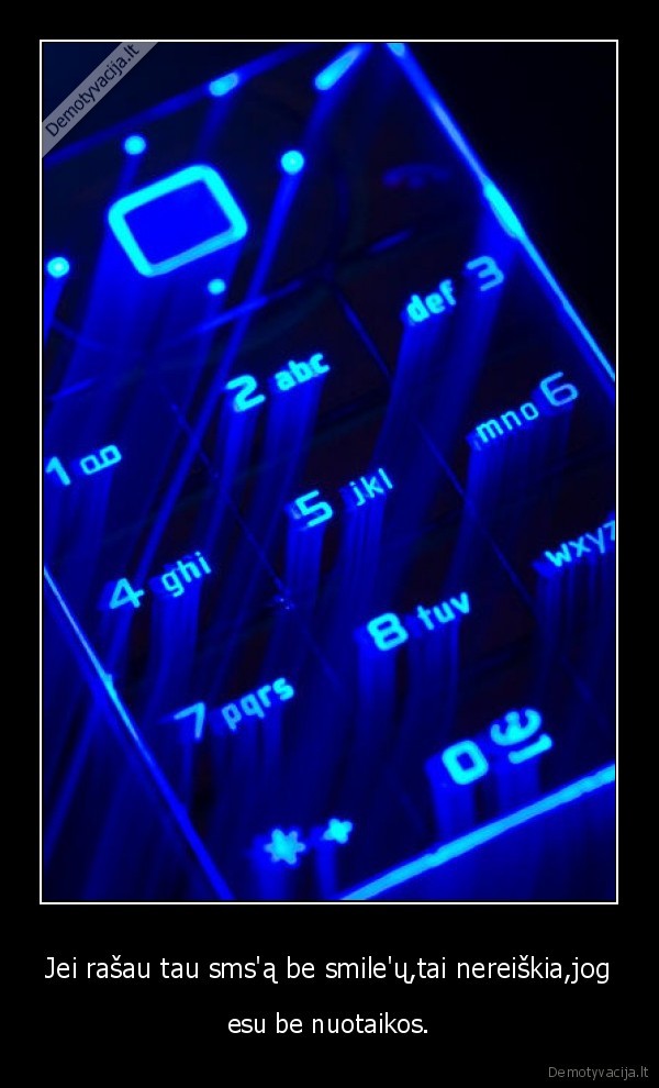 Jei rašau tau sms'ą be smile'ų,tai nereiškia,jog