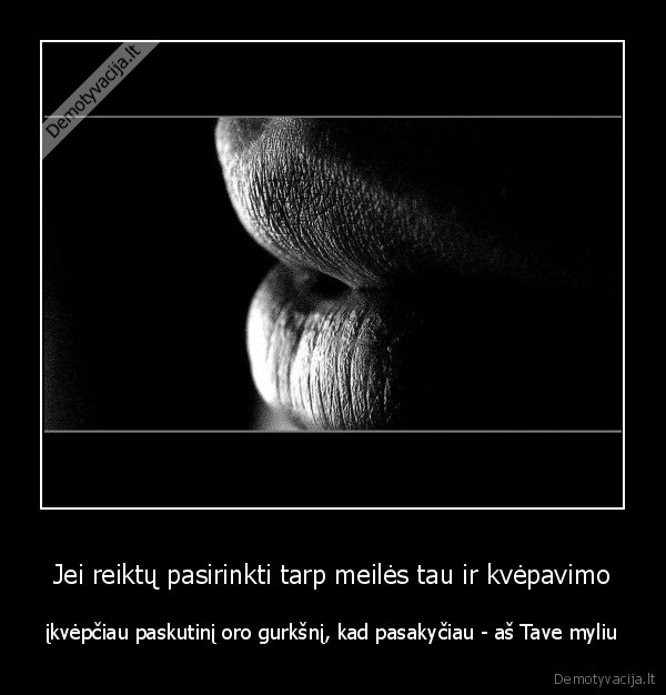 Jei reiktų pasirinkti tarp meilės tau ir kvėpavimo