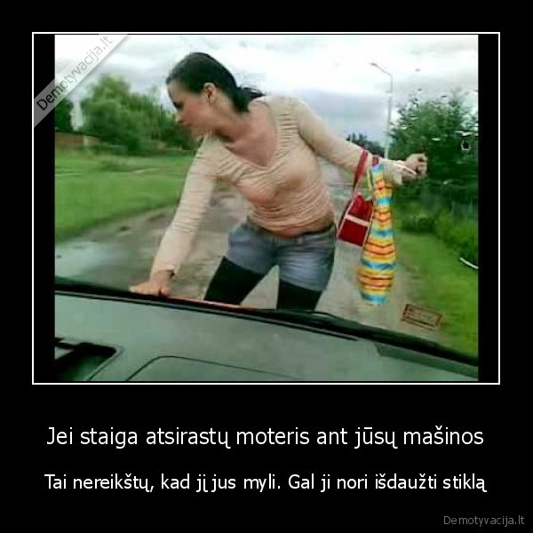 Jei staiga atsirastų moteris ant jūsų mašinos