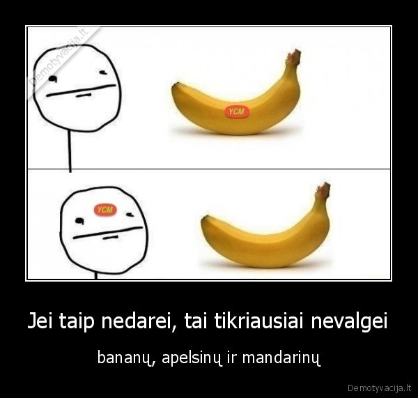 Jei taip nedarei, tai tikriausiai nevalgei