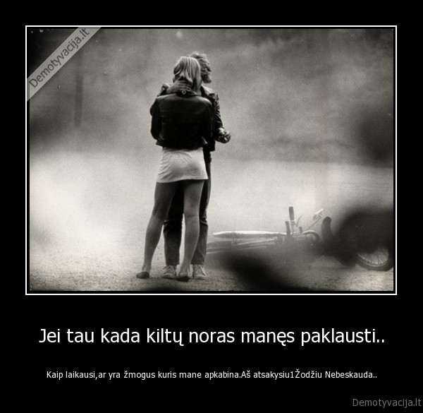 Jei tau kada kiltų noras manęs paklausti..