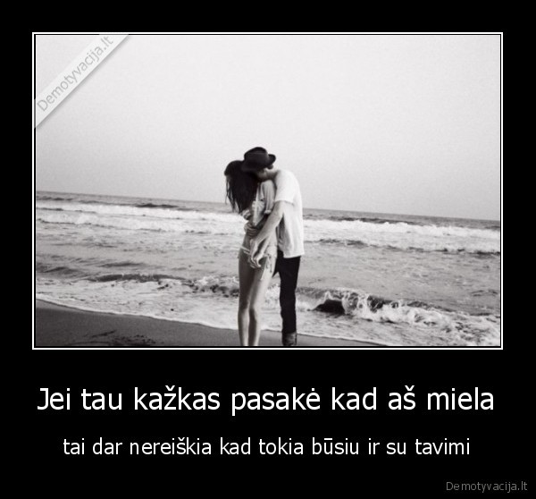 Jei tau kažkas pasakė kad aš miela