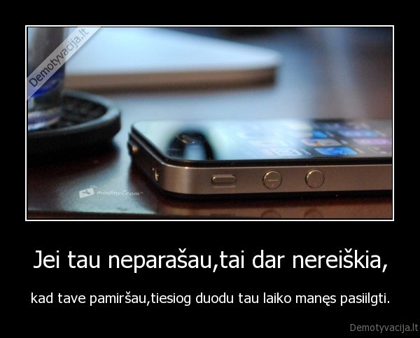 Jei tau neparašau,tai dar nereiškia,