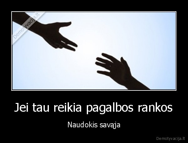 Jei tau reikia pagalbos rankos