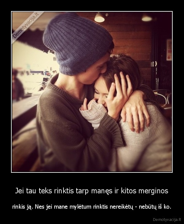 Jei tau teks rinktis tarp manęs ir kitos merginos