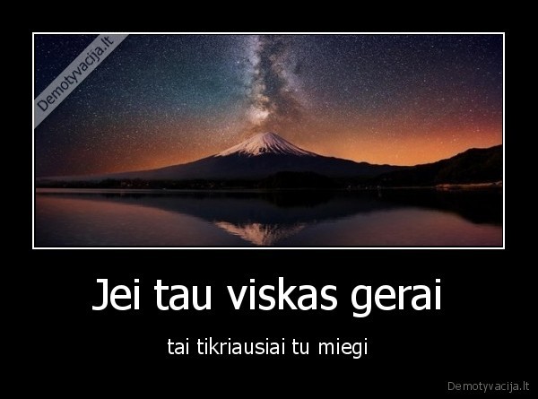 miegoti,viskas, gerai