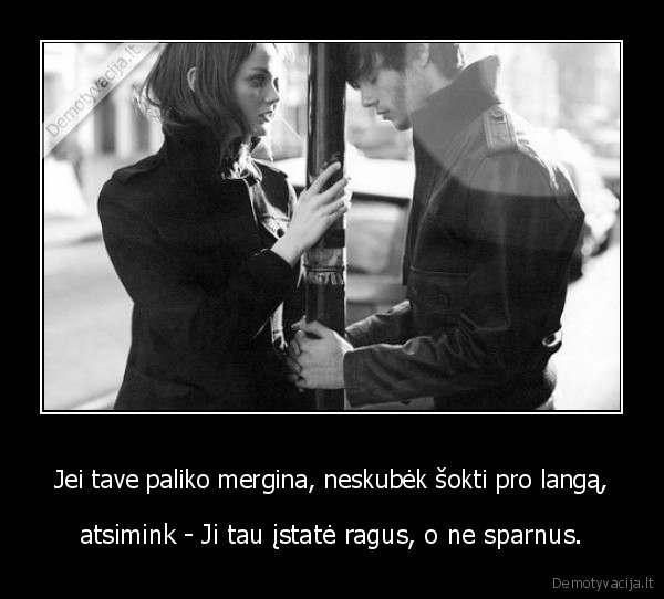 Jei tave paliko mergina, neskubėk šokti pro langą,