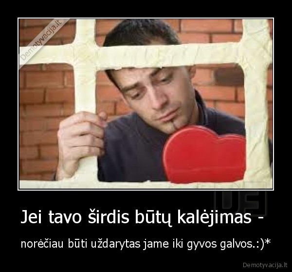 Jei tavo širdis būtų kalėjimas - 