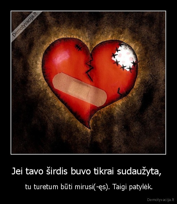 Jei tavo širdis buvo tikrai sudaužyta, 