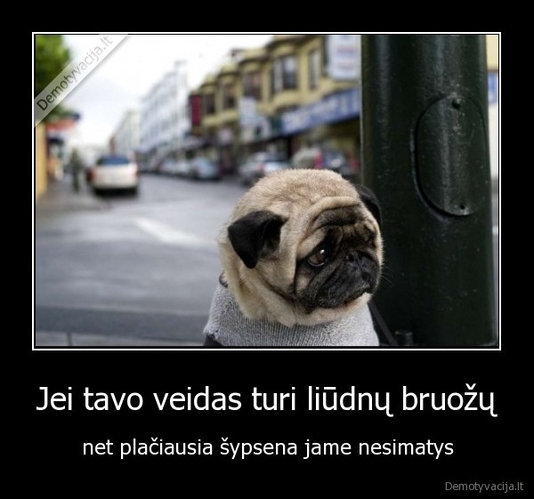 Jei tavo veidas turi liūdnų bruožų