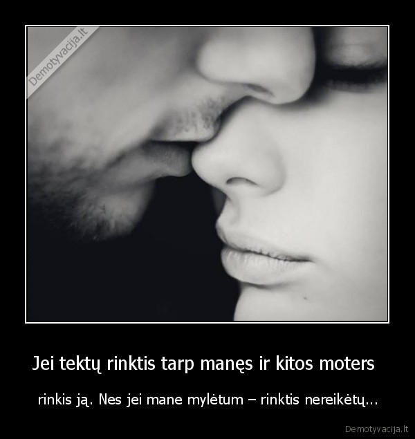 Jei tektų rinktis tarp manęs ir kitos moters 