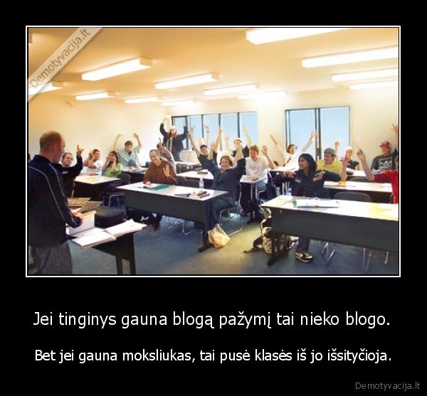 Jei tinginys gauna blogą pažymį tai nieko blogo.