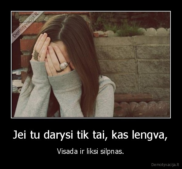 Jei tu darysi tik tai, kas lengva,