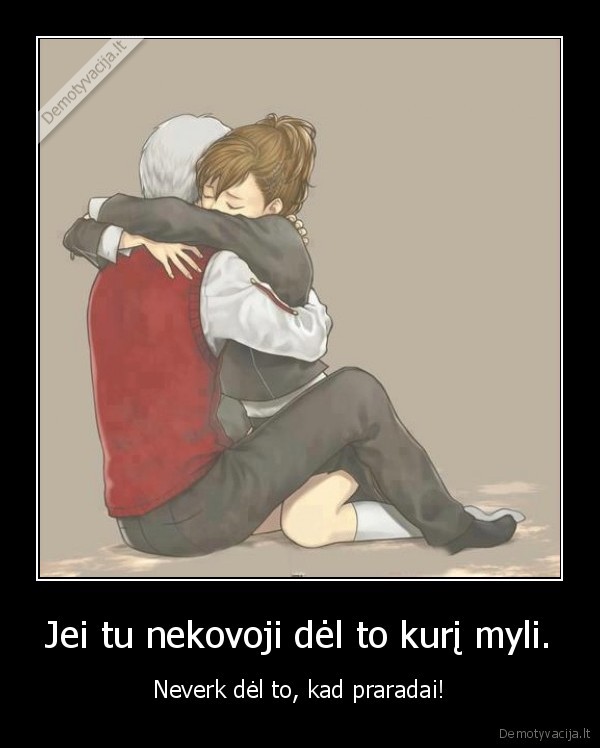 Jei tu nekovoji dėl to kurį myli.