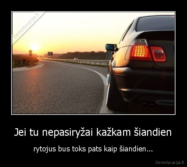 pasiryzimas,siandien,rytojus,toks, pat,poelgiai