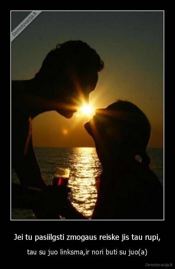 Jei tu pasiilgsti zmogaus reiske jis tau rupi,
