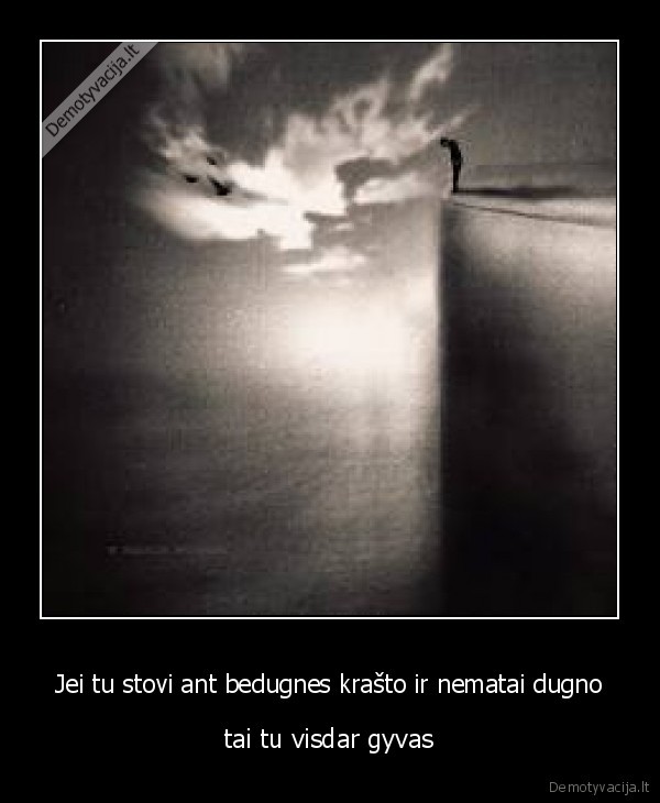 Jei tu stovi ant bedugnes krašto ir nematai dugno