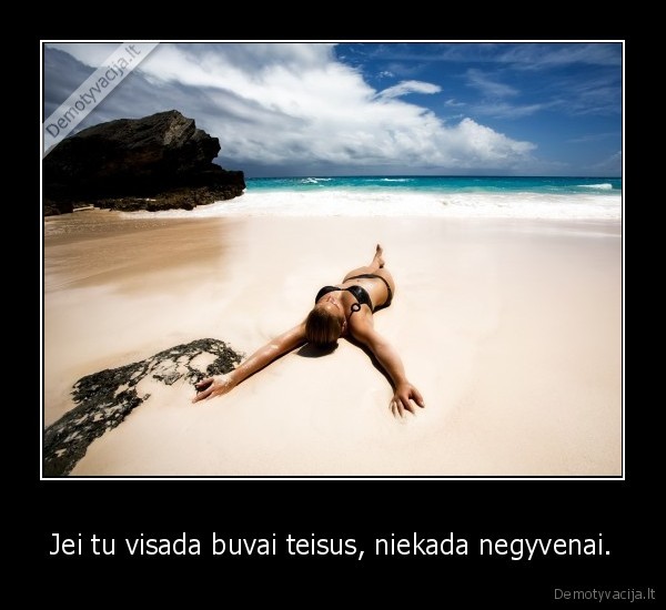 Jei tu visada buvai teisus, niekada negyvenai.