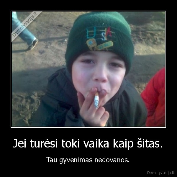 Jei turėsi toki vaika kaip šitas.