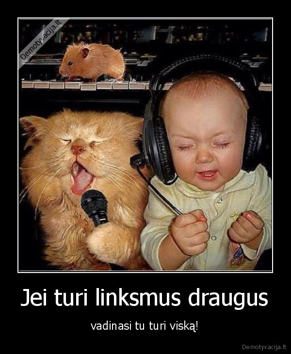 Jei turi linksmus draugus
