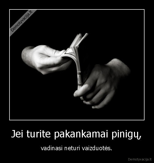 Jei turite pakankamai pinigų,