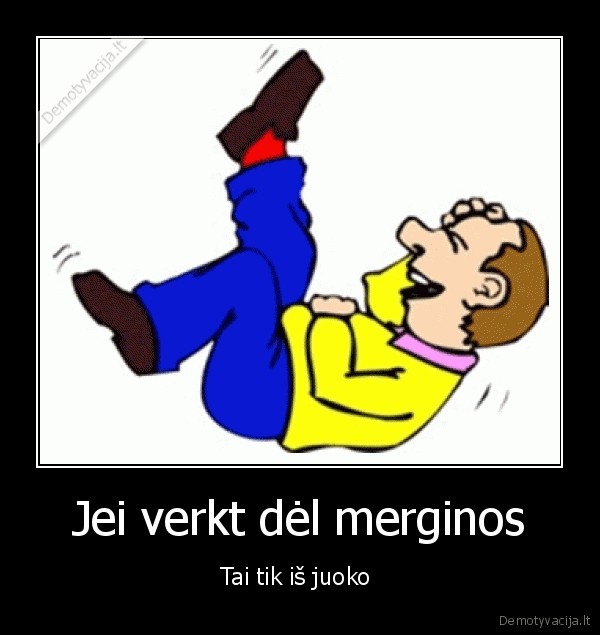 Jei verkt dėl merginos