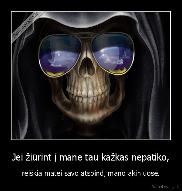 Jei žiūrint į mane tau kažkas nepatiko,