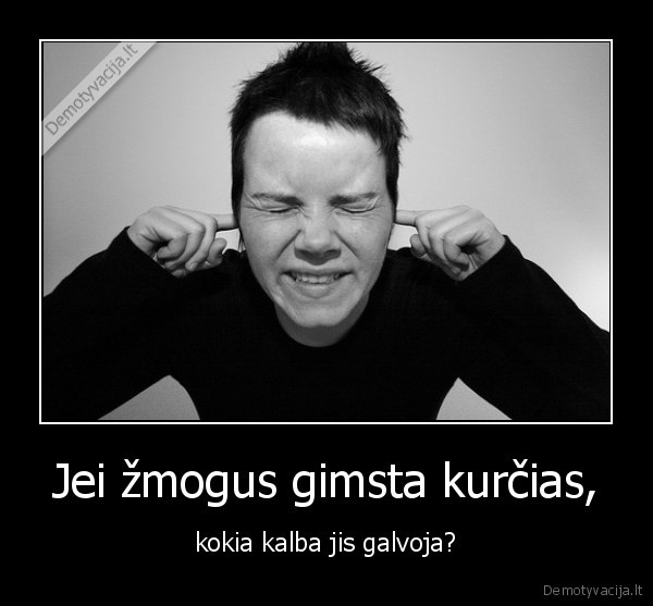 Jei žmogus gimsta kurčias,