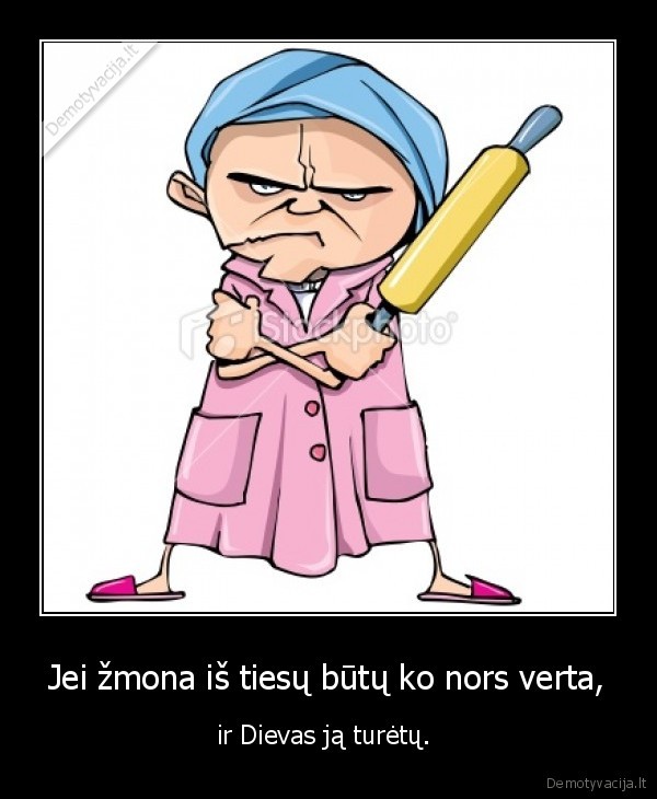 Jei žmona iš tiesų būtų ko nors verta,