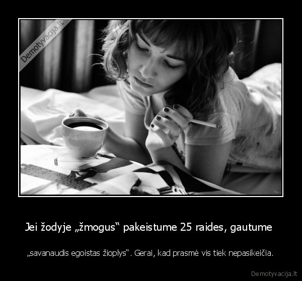 Jei žodyje „žmogus“ pakeistume 25 raides, gautume 