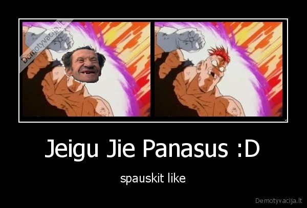 Jeigu Jie Panasus :D