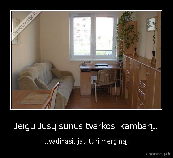 Jeigu Jūsų sūnus tvarkosi kambarį..