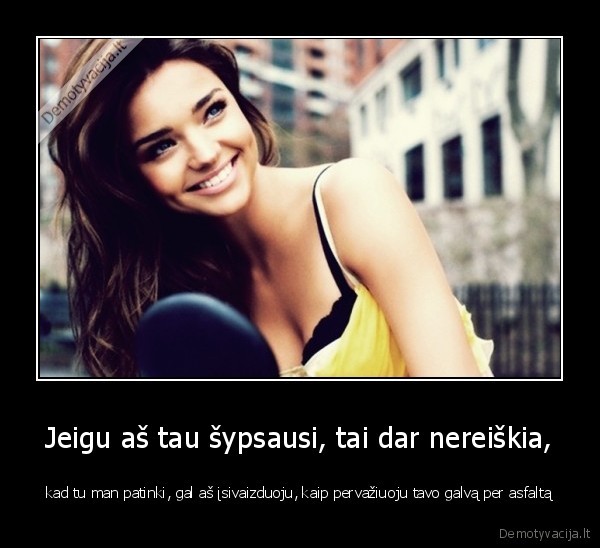 Jeigu aš tau šypsausi, tai dar nereiškia,