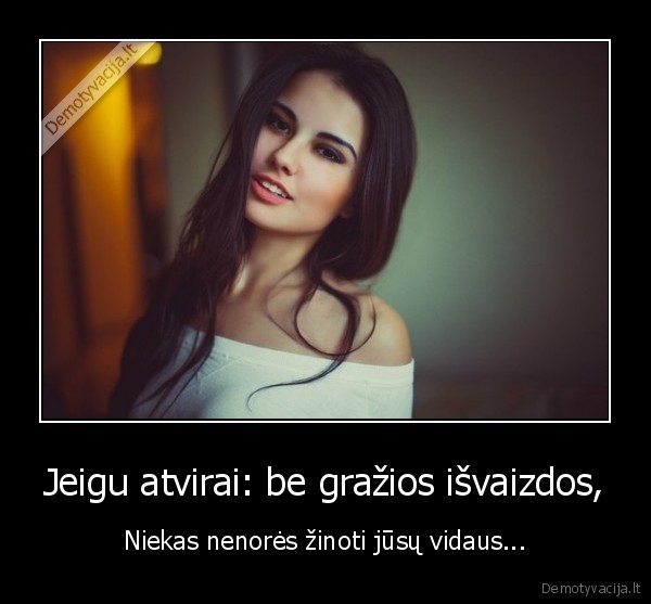 Jeigu atvirai: be gražios išvaizdos,