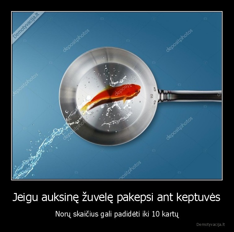 Jeigu auksinę žuvelę pakepsi ant keptuvės