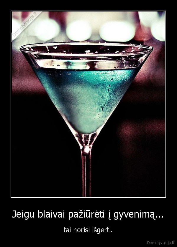 Jeigu blaivai pažiūrėti į gyvenimą...