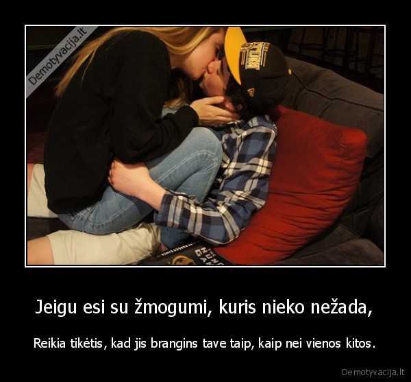 Jeigu esi su žmogumi, kuris nieko nežada,